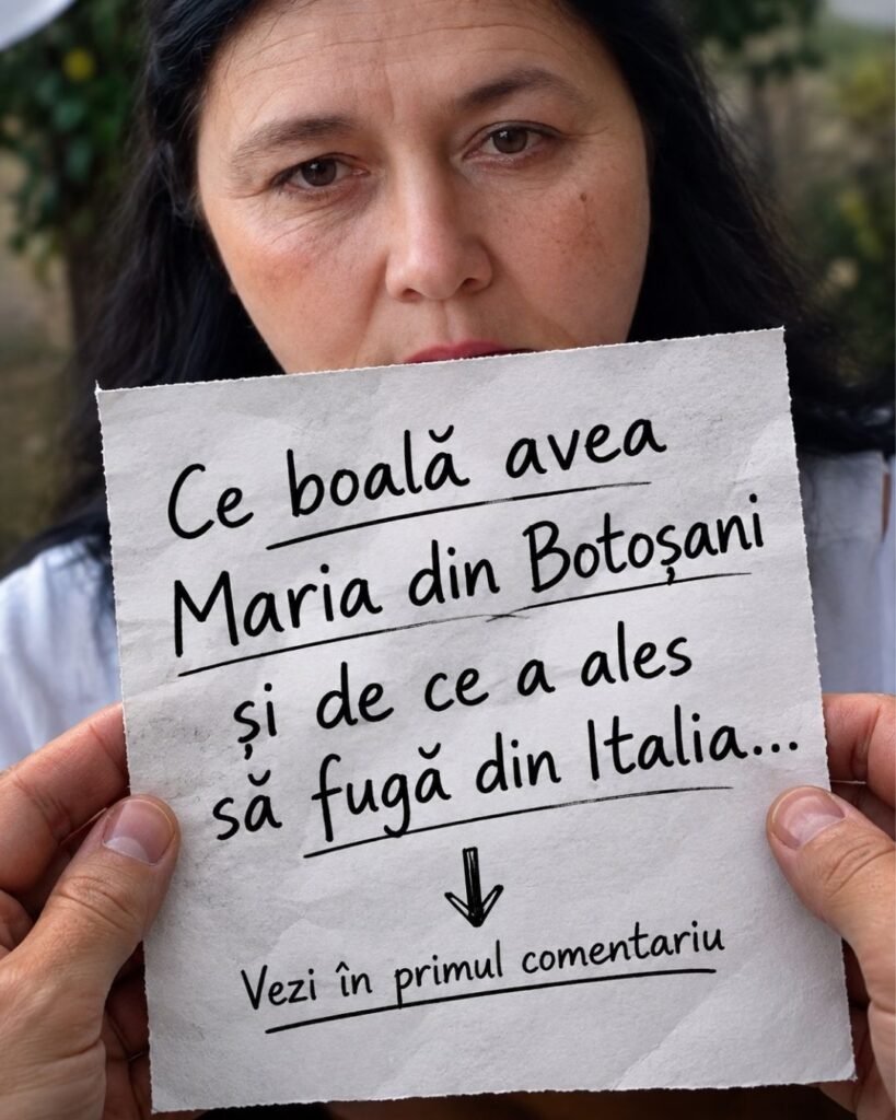 Ce boala avea Maria din Botosani si de ce a fugit din Italia